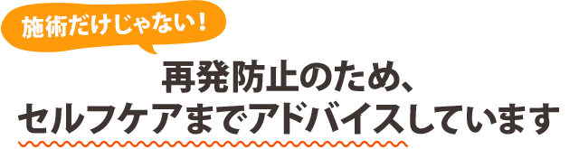 施術だけじゃない! 再発防止のため、セルフケアまでアドバイスしています